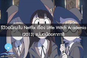 รีวิวอนิแมะใน Netflix เรื่อง Little Witch Academia (2013) แม่มดน้อยคาการิ