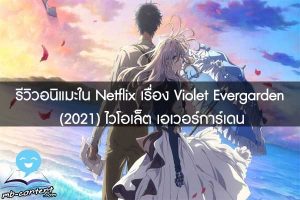 รีวิวอนิแมะใน Netflix เรื่อง Violet Evergarden (2021) ไวโอเล็ต เอเวอร์การ์เดน